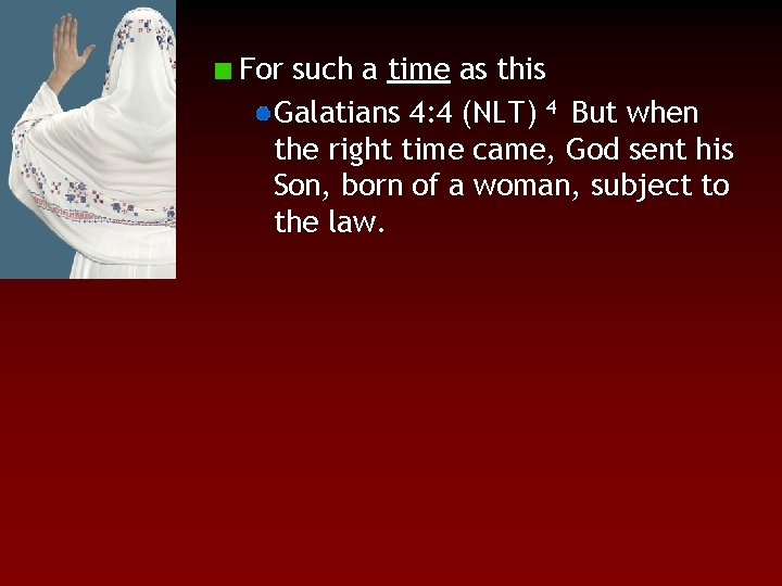 For such a time as this Galatians 4: 4 (NLT) 4 But when the