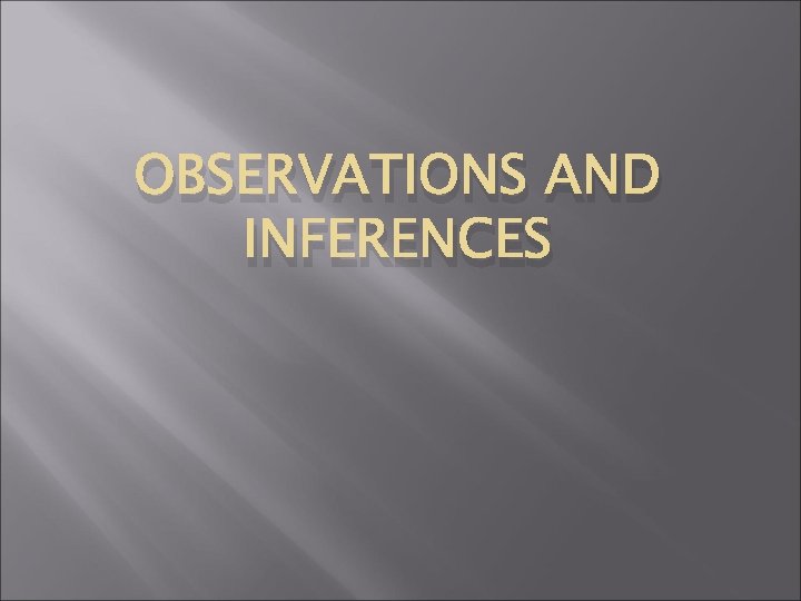 OBSERVATIONS AND INFERENCES 