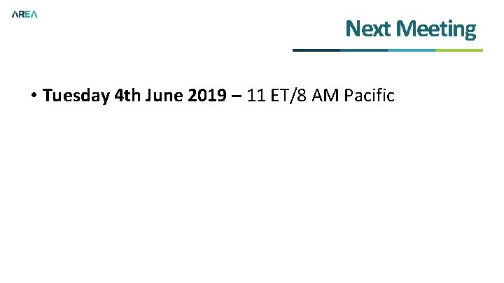 Next Meeting • Tuesday 4 th June 2019 – 11 ET/8 AM Pacific 