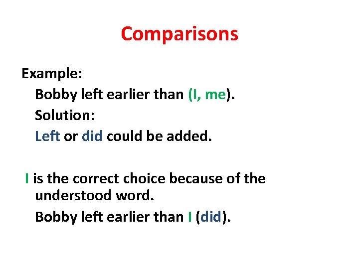 Comparisons Example: Bobby left earlier than (I, me). Solution: Left or did could be