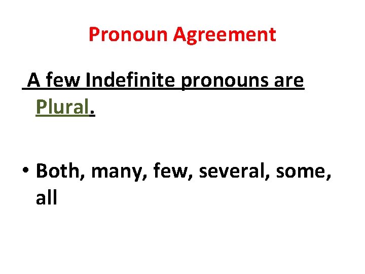 Pronoun Agreement A few Indefinite pronouns are Plural. • Both, many, few, several, some,
