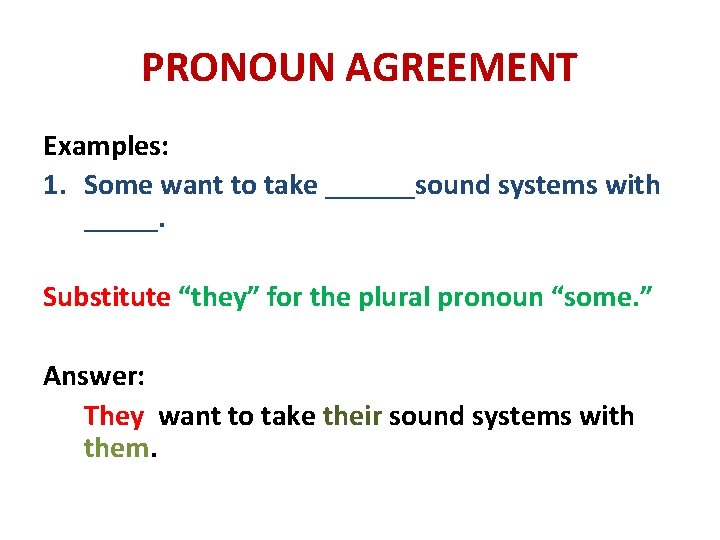 PRONOUN AGREEMENT Examples: 1. Some want to take ______sound systems with _____. Substitute “they”