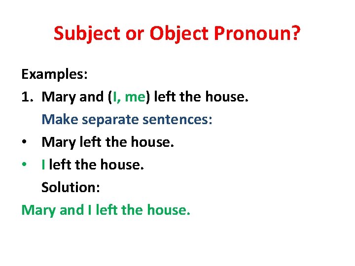 Subject or Object Pronoun? Examples: 1. Mary and (I, me) left the house. Make