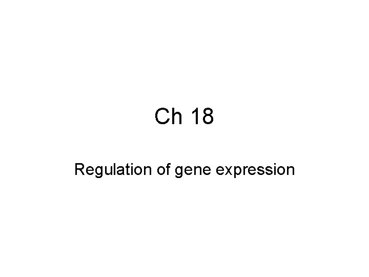 Ch 18 Regulation of gene expression 