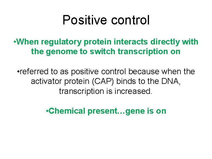 Positive control • When regulatory protein interacts directly with the genome to switch transcription