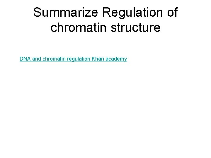 Summarize Regulation of chromatin structure DNA and chromatin regulation Khan academy 