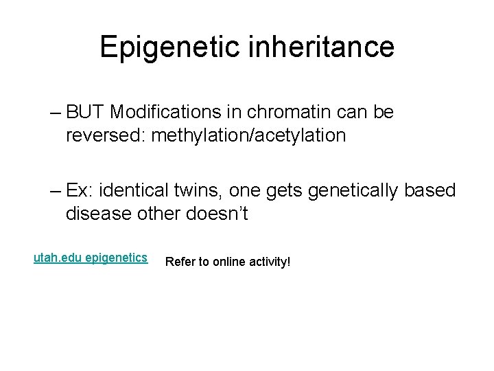 Epigenetic inheritance – BUT Modifications in chromatin can be reversed: methylation/acetylation – Ex: identical