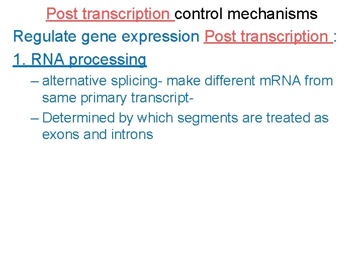 Post transcription control mechanisms Regulate gene expression Post transcription : 1. RNA processing –