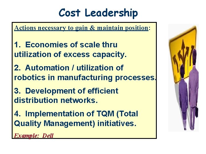 Cost Leadership Actions necessary to gain & maintain position: 1. Economies of scale thru