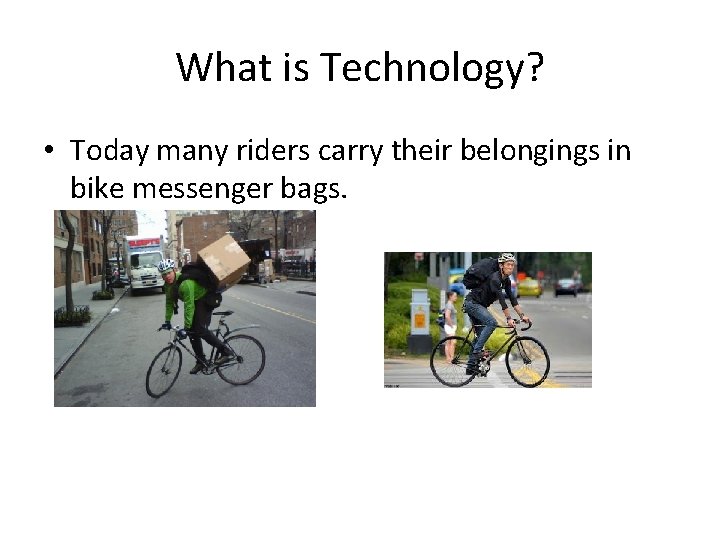 What is Technology? • Today many riders carry their belongings in bike messenger bags. What is Technology? • Today many riders carry their belongings in bike messenger bags.