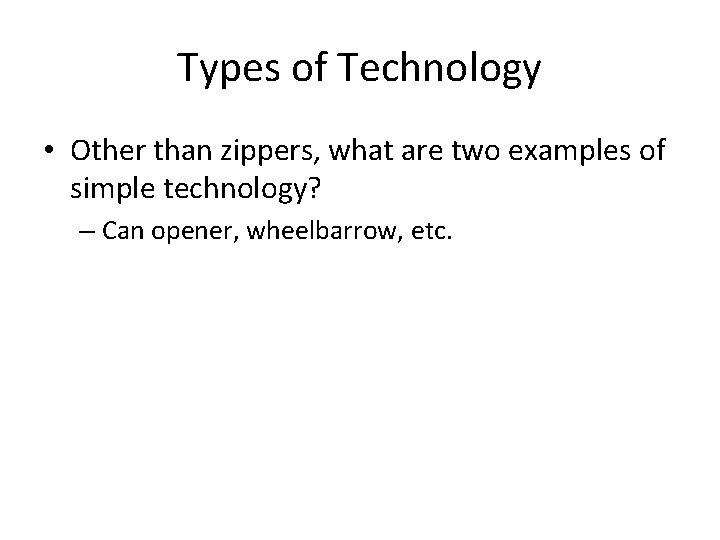Types of Technology • Other than zippers, what are two examples of simple technology? Types of Technology • Other than zippers, what are two examples of simple technology?