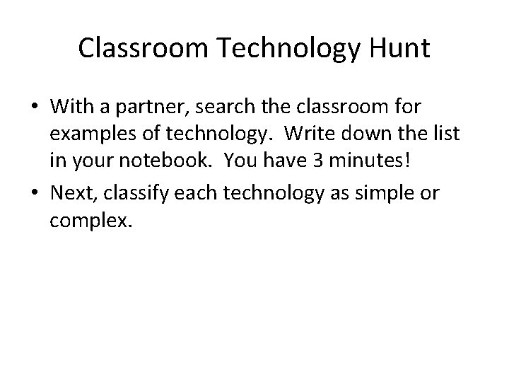Classroom Technology Hunt • With a partner, search the classroom for examples of technology. Classroom Technology Hunt • With a partner, search the classroom for examples of technology.