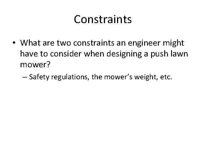 Constraints • What are two constraints an engineer might have to consider when designing Constraints • What are two constraints an engineer might have to consider when designing