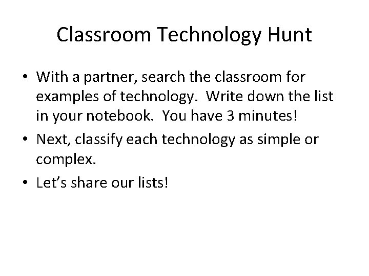 Classroom Technology Hunt • With a partner, search the classroom for examples of technology. Classroom Technology Hunt • With a partner, search the classroom for examples of technology.