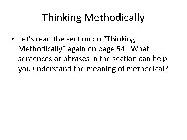 Thinking Methodically • Let’s read the section on “Thinking Methodically” again on page 54. Thinking Methodically • Let’s read the section on “Thinking Methodically” again on page 54.