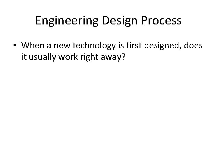 Engineering Design Process • When a new technology is first designed, does it usually Engineering Design Process • When a new technology is first designed, does it usually