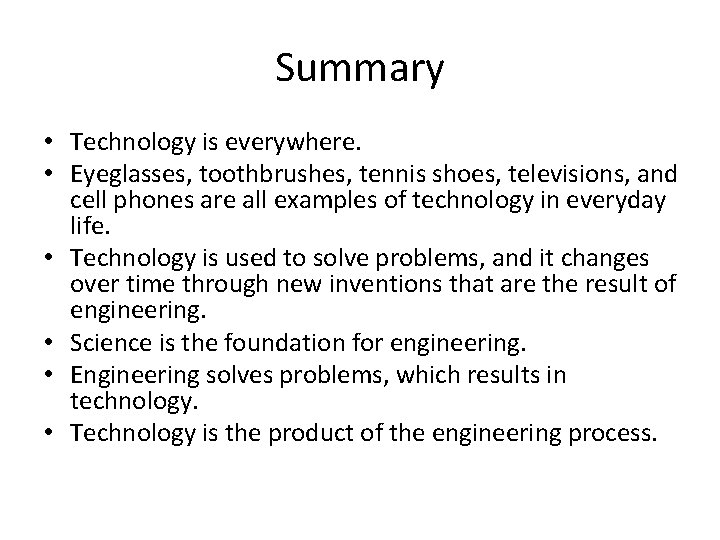 Summary • Technology is everywhere. • Eyeglasses, toothbrushes, tennis shoes, televisions, and cell phones Summary • Technology is everywhere. • Eyeglasses, toothbrushes, tennis shoes, televisions, and cell phones