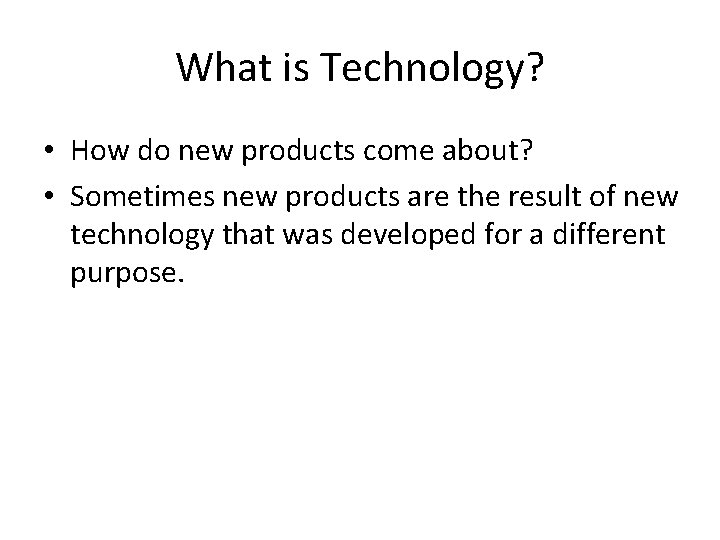 What is Technology? • How do new products come about? • Sometimes new products What is Technology? • How do new products come about? • Sometimes new products