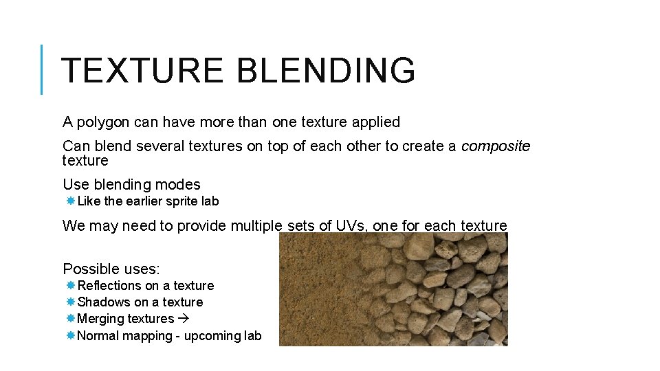 TEXTURE BLENDING A polygon can have more than one texture applied Can blend several TEXTURE BLENDING A polygon can have more than one texture applied Can blend several