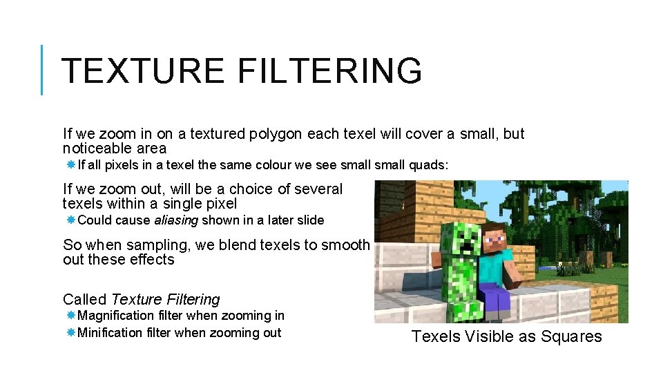 TEXTURE FILTERING If we zoom in on a textured polygon each texel will cover TEXTURE FILTERING If we zoom in on a textured polygon each texel will cover