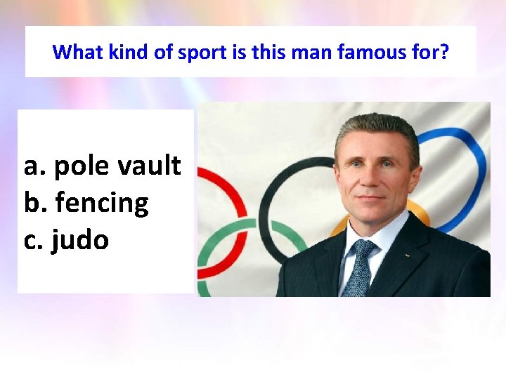 What kind of sport is this man famous for? a. pole vault b. fencing