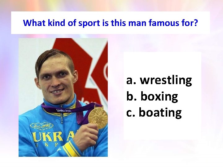 What kind of sport is this man famous for? a. wrestling b. boxing c.