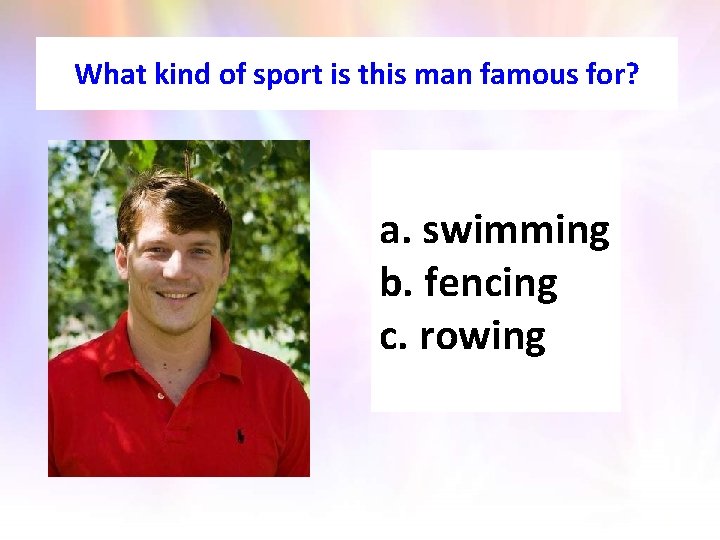 What kind of sport is this man famous for? a. swimming b. fencing c.