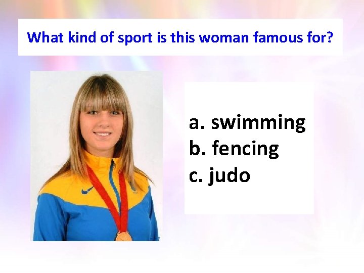 What kind of sport is this woman famous for? a. swimming b. fencing c.
