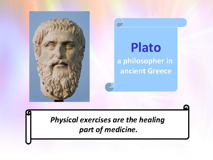 Plato a philosopher in ancient Greece Physical exercises are the healing part of medicine.