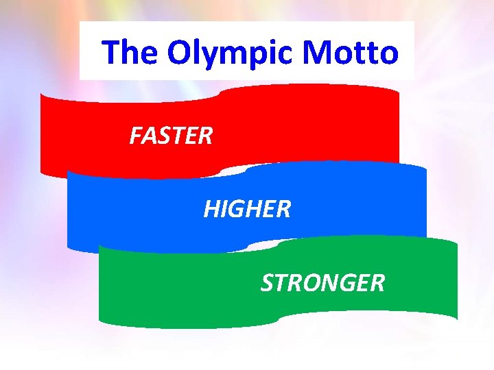 The Olympic Motto FASTER HIGHER STRONGER 