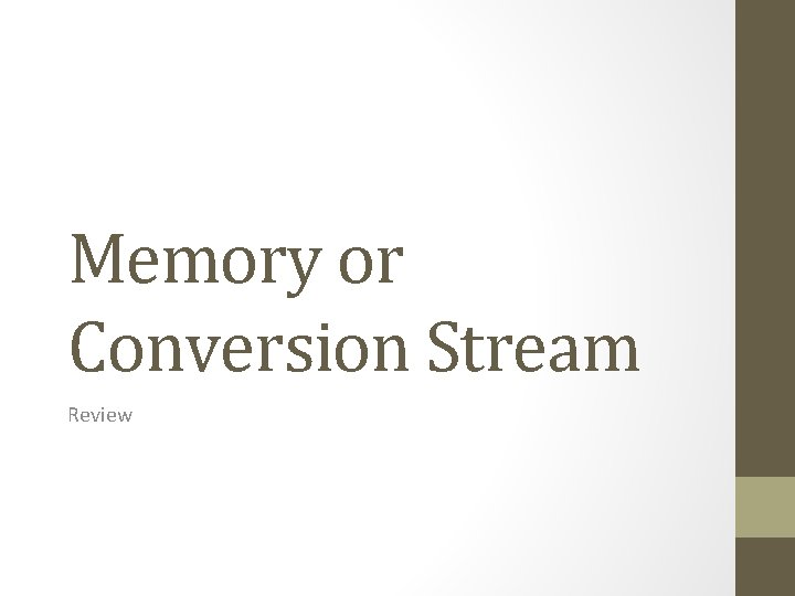 Memory or Conversion Stream Review 