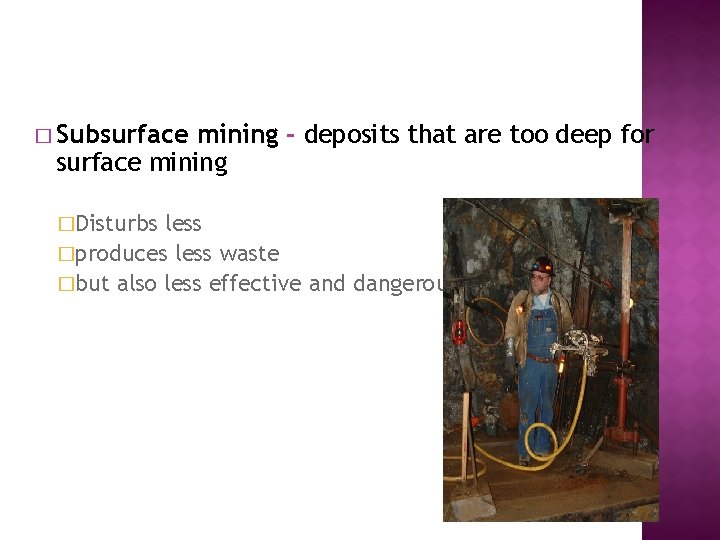 � Subsurface mining - deposits that are too deep for surface mining �Disturbs less
