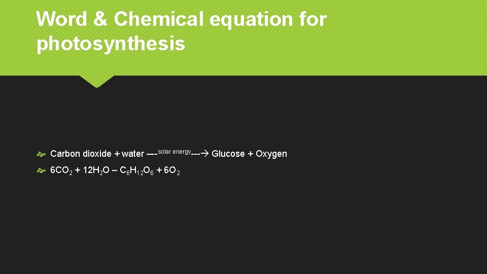 Word & Chemical equation for photosynthesis Carbon dioxide + water –--solar energy--- Glucose +