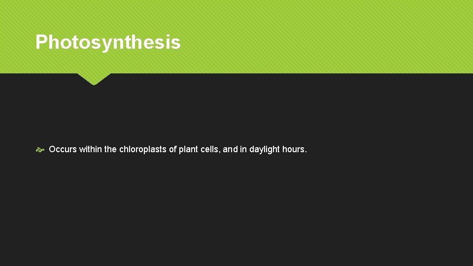 Photosynthesis Occurs within the chloroplasts of plant cells, and in daylight hours. 