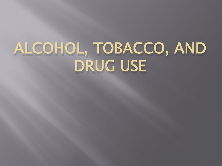 ALCOHOL, TOBACCO, AND DRUG USE 