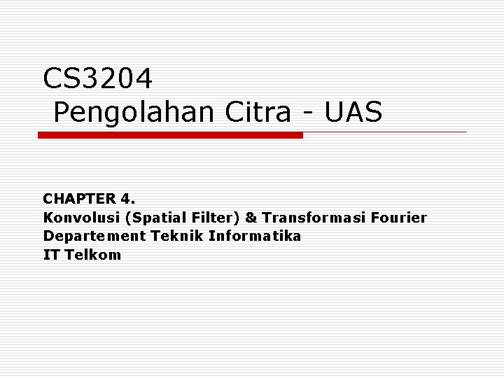 CS 3204 Pengolahan Citra - UAS CHAPTER 4. Konvolusi (Spatial Filter) & Transformasi Fourier