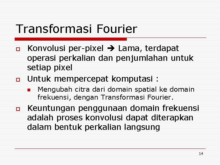Transformasi Fourier o o Konvolusi per-pixel Lama, terdapat operasi perkalian dan penjumlahan untuk setiap