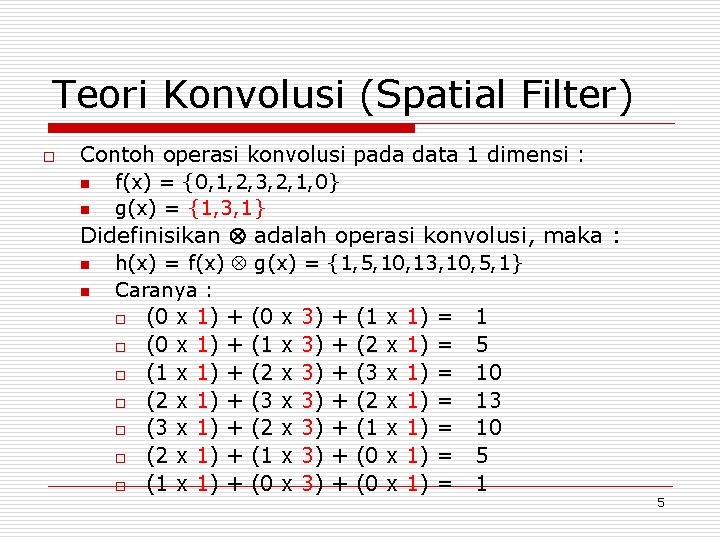 Teori Konvolusi (Spatial Filter) o Contoh operasi konvolusi pada data 1 dimensi : n