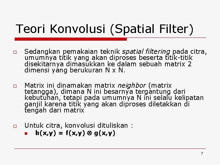 Teori Konvolusi (Spatial Filter) o o o Sedangkan pemakaian teknik spatial filtering pada citra,