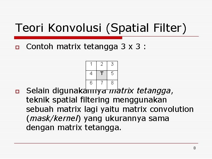 Teori Konvolusi (Spatial Filter) o o Contoh matrix tetangga 3 x 3 : 1