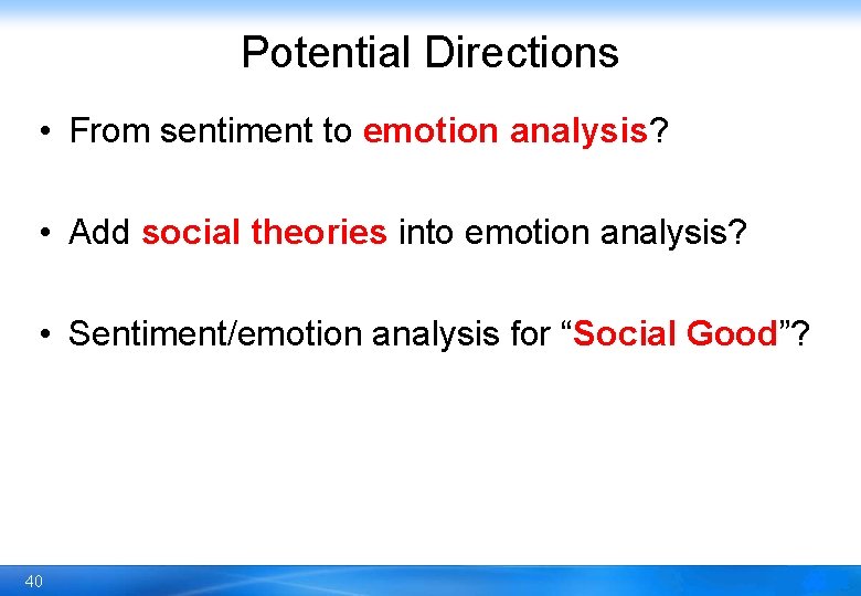 Potential Directions • From sentiment to emotion analysis? • Add social theories into emotion
