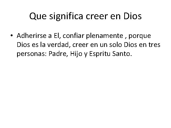 Que significa creer en Dios • Adherirse a El, confiar plenamente , porque Dios Que significa creer en Dios • Adherirse a El, confiar plenamente , porque Dios