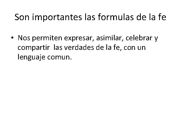 Son importantes las formulas de la fe • Nos permiten expresar, asimilar, celebrar y Son importantes las formulas de la fe • Nos permiten expresar, asimilar, celebrar y