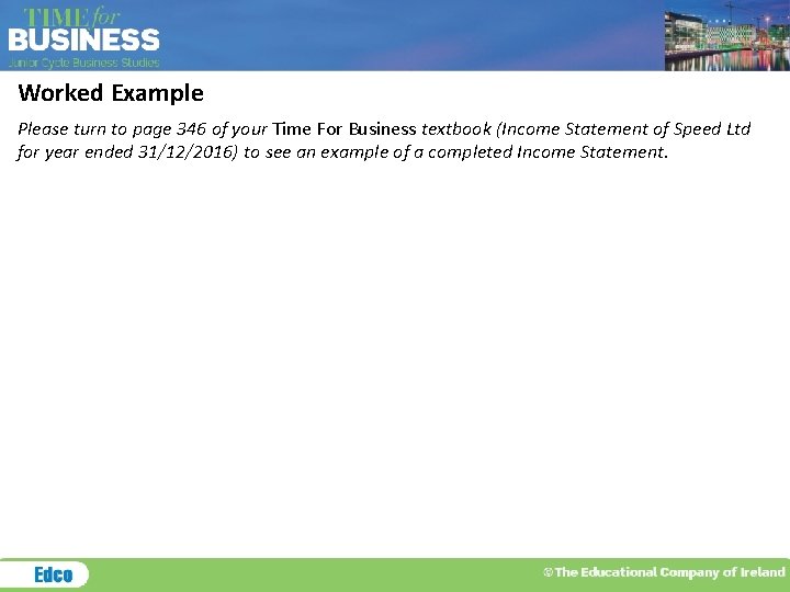Worked Example Please turn to page 346 of your Time For Business textbook (Income