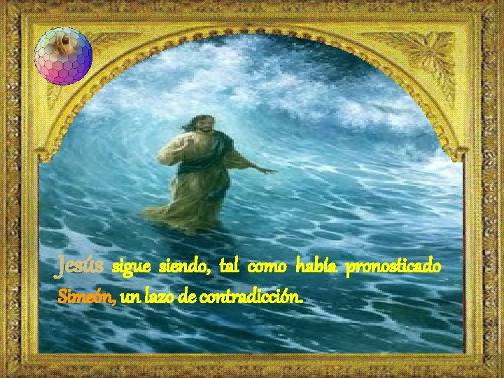 Jesús sigue siendo, tal como había pronosticado Simeón, un lazo de contradicción. 