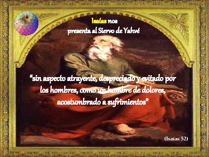 Isaías nos presenta al Siervo de Yahvé “sin aspecto atrayente, despreciado y evitado por