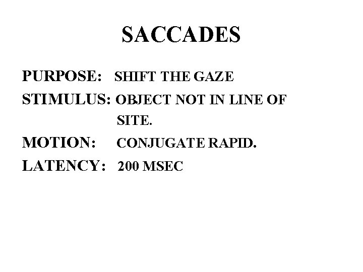 SACCADES PURPOSE: SHIFT THE GAZE STIMULUS: OBJECT NOT IN LINE OF SITE. MOTION: CONJUGATE