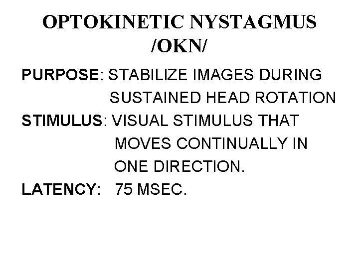 OPTOKINETIC NYSTAGMUS /OKN/ PURPOSE: STABILIZE IMAGES DURING SUSTAINED HEAD ROTATION STIMULUS: VISUAL STIMULUS THAT