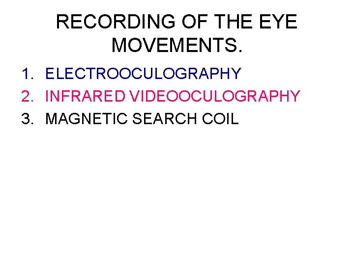 RECORDING OF THE EYE MOVEMENTS. 1. ELECTROOCULOGRAPHY 2. INFRARED VIDEOOCULOGRAPHY 3. MAGNETIC SEARCH COIL