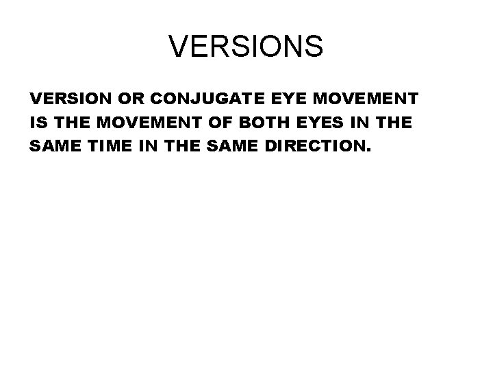 VERSIONS VERSION OR CONJUGATE EYE MOVEMENT IS THE MOVEMENT OF BOTH EYES IN THE